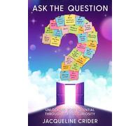 Ask the Question: Unlocking Your Potential Through Playful Curiosity