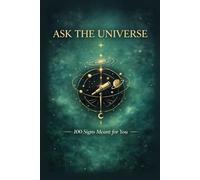 ASK THE UNIVERSE: 100 Signs Meant for You
