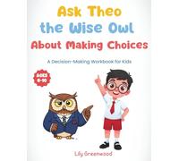 Ask Theo the Wise Owl About Making Choices: A Decision-Making Workbook for Kids (Ages 6-10) (Ask Me About Life)