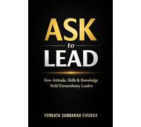 ASK to LEAD: How Attitude, Skills & Knowledge Build Extraordinary Leaders