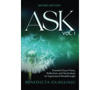 ASK: Vol. 1: Powerful Prayer Points, Reflections and Declarations for Supernatural Breakthroughs