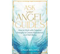 Ask Your Angel Guides : How to Work with Celestial Energies to Create Abundance and Well-Being