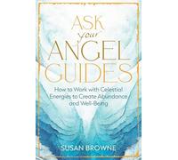 Ask Your Angel Guides: How to Work with Celestial Energies to Create Abundance and Well-Being