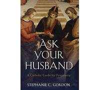 Ask Your Husband: A Guide to Catholic Femininity