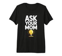 Ask Your MOM Funny Lightbulb Parenting Humor Premium T-Shirt