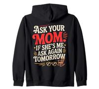 ASK YOUR MOM IF SHE'S ME ASK AGAIN TOMORROW Zip Hoodie