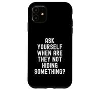 Ask Yourself When Are They Not Hiding Something Witty Case for iPhone 11