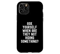 Ask Yourself When Are They Not Hiding Something Witty Case for iPhone 11 Pro