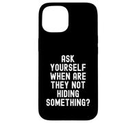 Ask Yourself When Are They Not Hiding Something Witty Case for iPhone 15