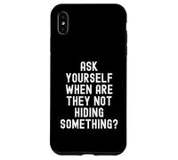 Ask Yourself When Are They Not Hiding Something Witty Case for iPhone XS Max