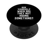 Ask Yourself When Are They Not Hiding Something Witty PopSockets Adhesive PopGrip
