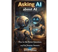 Asking AI About AI: How to Ask Better Questions and Get Smarter Answers