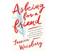Asking for a Friend: Three Centuries of Advice on Life, Love, Money, and Other Burning Questions from a Nation Obsessed
