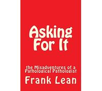 Asking For It: the Misadventures of a Pathological Pathologist: Volume 1