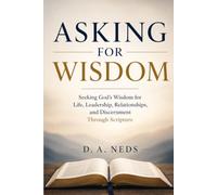 Asking For Wisdom: Seeking God's Wisdom for Life, Leadership, Relationships, and Discernment Through Scripture