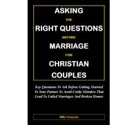 ASKING THE RIGHT QUESTIONS BEFORE MARRIAGE FOR CHRISTIAN COUPLES:: Key Questions To Ask Before Getting Married To Your Partner To Avoid Costly Mistakes That Lead To Failed Marriages And Broken Homes