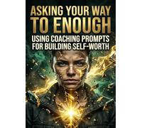 Asking Your Way to Enough: Using Coaching Prompts for Building Self-Worth