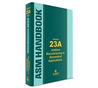 ASM Handbook, Volume 23A: Additive Manufacturing in Biomedical Applications