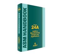 ASM Handbook, Volume 24A: Additive Manufacturing Design and Applications