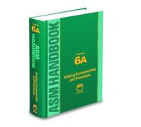 ASM Handbook, Volume 6A: Welding Fundamentals and Processes