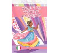 Asma e il vestito colorato: Racconti di migrazioni, talento e coraggio per bambini (Il Mondo e i suoi bambini)