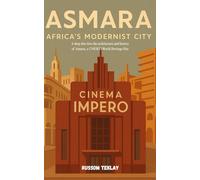 Asmara Africa's Modernist City: A Journey Through Architecture, Culture, and Resilience