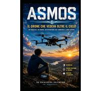 ASMOS IL DRONE CHE VEDEVA OLTRE IL CIELO: Romanzo per ragazzi