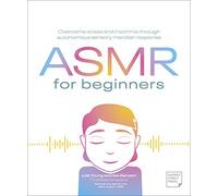 ASMR for Beginners: Overcome Stress and Insomnia through Autonomous Sensory Meridian Response
