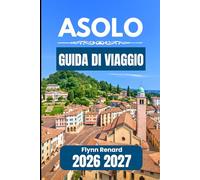 ASOLO GUIDA DI VIAGGIO 2026 2027: Un compagno pratico per visite senza intoppi e per le esigenze di viaggio quotidiane