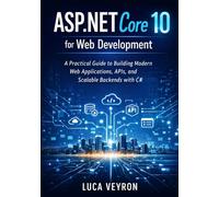 ASP.NET Core 10 for Web Development: A Practical Guide to Building Modern Web Applications, APIs, and Scalable Backends with C#