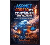 ASP.NET Core 10 LTS Container Best Practices: The Blueprint for Ultra-Lean, High-Velocity Cloud Deployments (The Caelum Protocol)