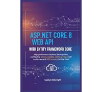 ASP.NET Core 8 Web API with Entity Framework Core: High-Performance Backend Development: Architecting Secure, Scalable RESTful Services with Modern C# ... Mastery for the Cloud. (The Caelum Protocol)