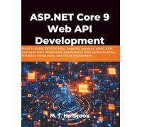 ASP.NET Core 9 Web API Development: Build Scalable RESTful APIs, GraphQL Services, gRPC APIs, and Real-Time WebSocket Applications with Authentication, Database Integration, and Cloud Deployment