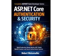 ASP.NET Core Authentication & Security: Build Production-Ready Identity, JWT, OAuth, OpenID Connect, and Secure Authorization Systems: 5 (Complete ASP.NET Core Developer Series)
