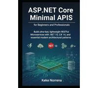 ASP.NET Core Minimal APIs for Beginners and Professionals: Build ultra-fast, lightweight RESTful Microservices with .NET 10, C# 14, and essential modern architectural patterns.