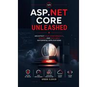 ASP.NET Core Unleashed: Architect High-Performance, Secure, and Scalable Enterprise Applications