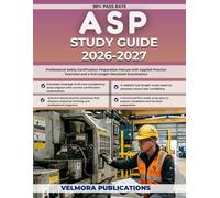 ASP STUDY GUIDE 2026-2027: Professional Safety Certification Preparation Manual with Applied Practice Exercises and a Full-Length Simulated Examination