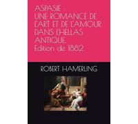 ASPASIE : UNE ROMANCE DE L'ART ET DE L'AMOUR DANS L'HELLAS ANTIQUE.Edition de 1882.