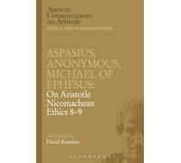 Aspasius, Michael of Ephesus, Anonymous: On Aristotle Nicomachean Ethics 8-9 (Ancient Commentators on Aristotle)