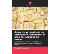 Aspectos promotores da saúde para formandos na área de cuidados de saúde: Possibilidades para ampliar a competência em autocuidado e reduzir o stress em situações de tensão