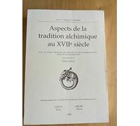 Aspects de la tradition alchimique au XVIIe siècle: Actes du colloque international de l'Université de Reims-Champagne-Ardenne (Reims, 28 et 29 novembre 1996)