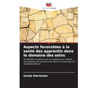 Aspects favorables à la santé des apprentis dans le domaine des soins: Possibilités d'améliorer les compétences en matière d'autogestion de la santé ... le stress dans les situations difficiles