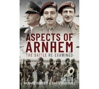 Aspects of Arnhem: The Battle Re-examined