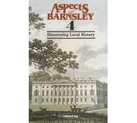 Aspects of Barnsley: Discovering Local History: v. 4