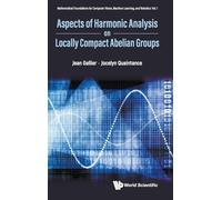 Aspects Of Harmonic Analysis On Locally Compact Abelian Groups: 1 (Mathematical Foundations For Computer Vision, Machine Learning, And Robotics)