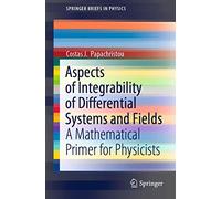 Aspects of Integrability of Differential Systems and Fields: A Mathematical Primer for Physicists (SpringerBriefs in Physics)