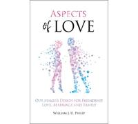 Aspects of Love: Our Maker's design for friendship, love, marriage and family