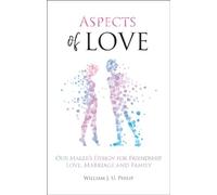 Aspects of Love: Our Maker's design for friendship, love, marriage and family