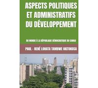 ASPECTS POLITIQUES ET ADMINISTRATIFS DU DÉVELOPPEMENT: DU MONDE À LA RÉPUBLIQUE DÉMOCRATIQUE DU CONGO (Collection ALPHA - OMEGA A et Ω International University Network)