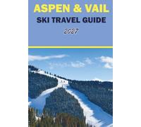 ASPEN And VAIL SKI TRAVEL GUIDE 2027: Snowboarding, Slopes, Lodging, Dining, Lift Tickets, and Trail Maps for Winter Visitors to Snowmass, Colorado